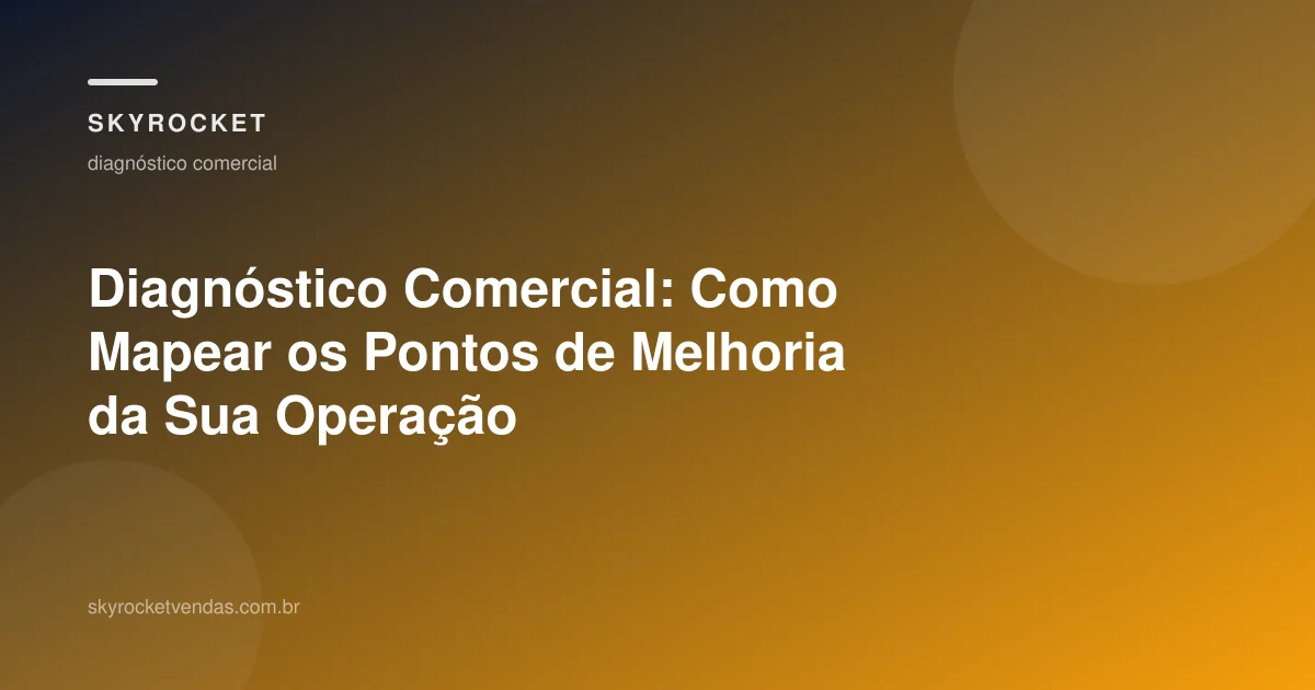 Diagnóstico Comercial: Como Mapear os Pontos de Melhoria da Sua Operação